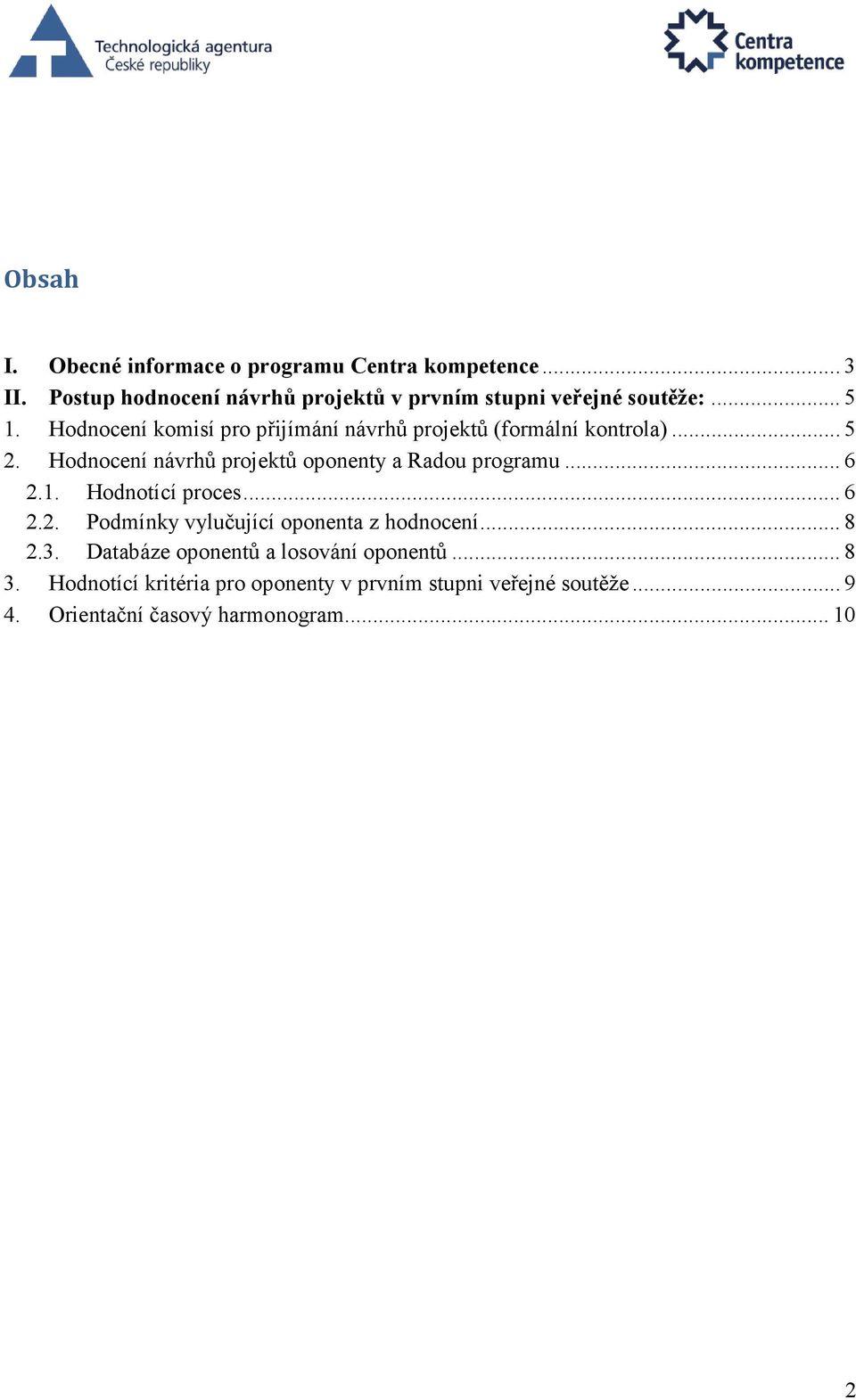 Hodnocení komisí pro přijímání návrhů projektů (formální kontrola)... 5 2. Hodnocení návrhů projektů oponenty a Radou programu.