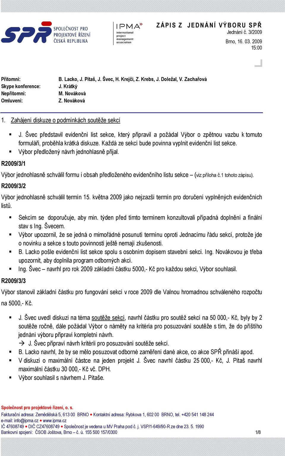 Každá ze sekcí bude povinna vyplnit evidenční list sekce. Výbor předložený návrh jednohlasně přijal. Výbor jednohlasně schválil formu i obsah předloženého evidenčního listu sekce (viz příloha č.