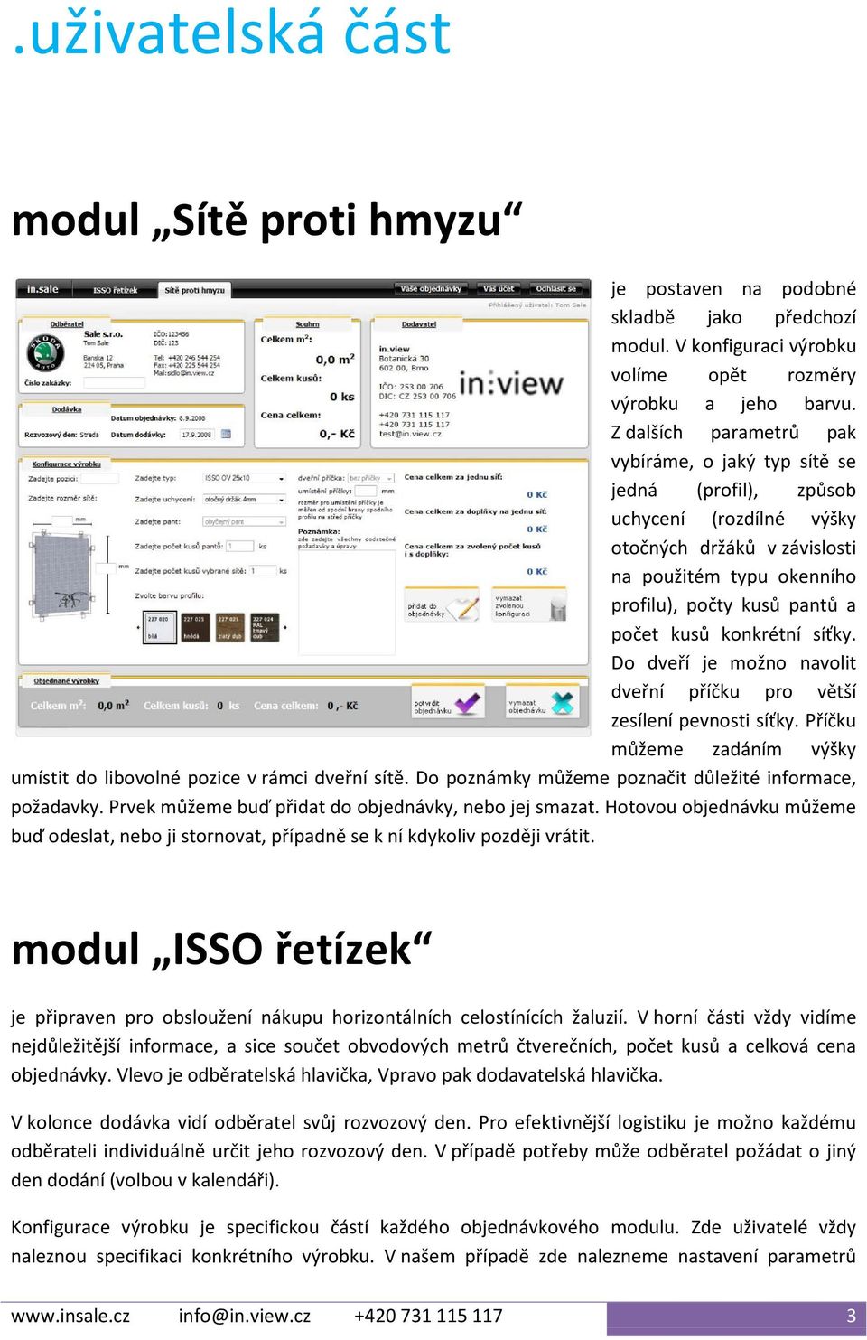 konkrétní síťky. Do dveří je možno navolit dveřní příčku pro větší zesílení pevnosti síťky. Příčku můžeme zadáním výšky umístit do libovolné pozice v rámci dveřní sítě.