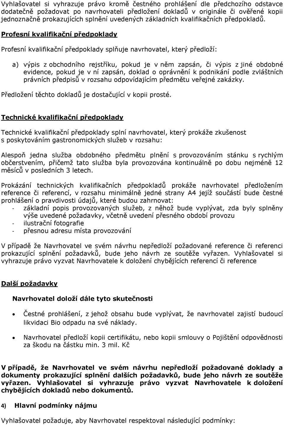 Profesní kvalifikační předpoklady Profesní kvalifikační předpoklady splňuje navrhovatel, který předloží: a) výpis z obchodního rejstříku, pokud je v něm zapsán, či výpis z jiné obdobné evidence,