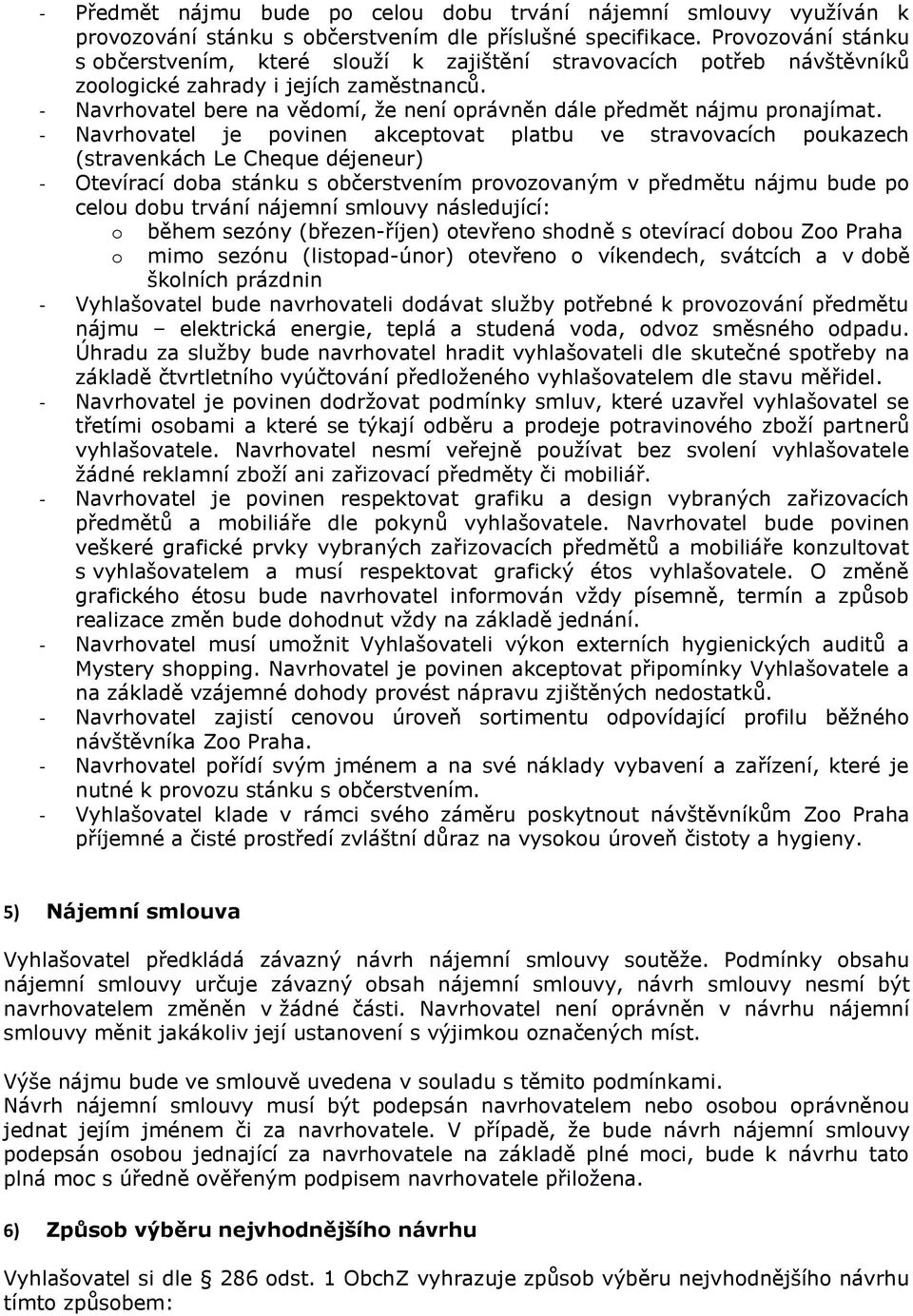 - Navrhovatel bere na vědomí, že není oprávněn dále předmět nájmu pronajímat.