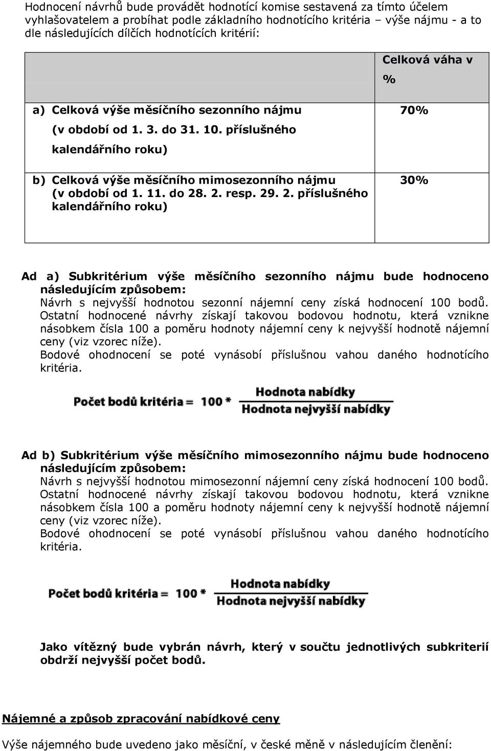 do 28. 2. resp. 29. 2. příslušného kalendářního roku) 70% 30% Ad a) Subkritérium výše měsíčního sezonního nájmu bude hodnoceno následujícím způsobem: Návrh s nejvyšší hodnotou sezonní nájemní ceny