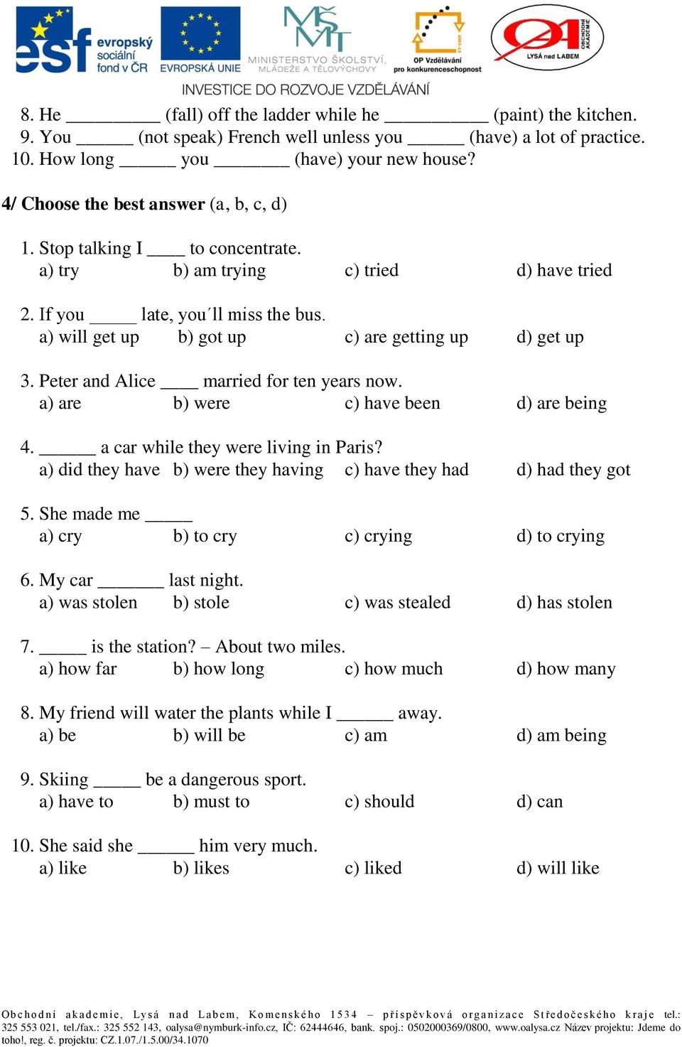 a) will get up b) got up c) are getting up d) get up 3. Peter and Alice married for ten years now. a) are b) were c) have been d) are being 4. a car while they were living in Paris?