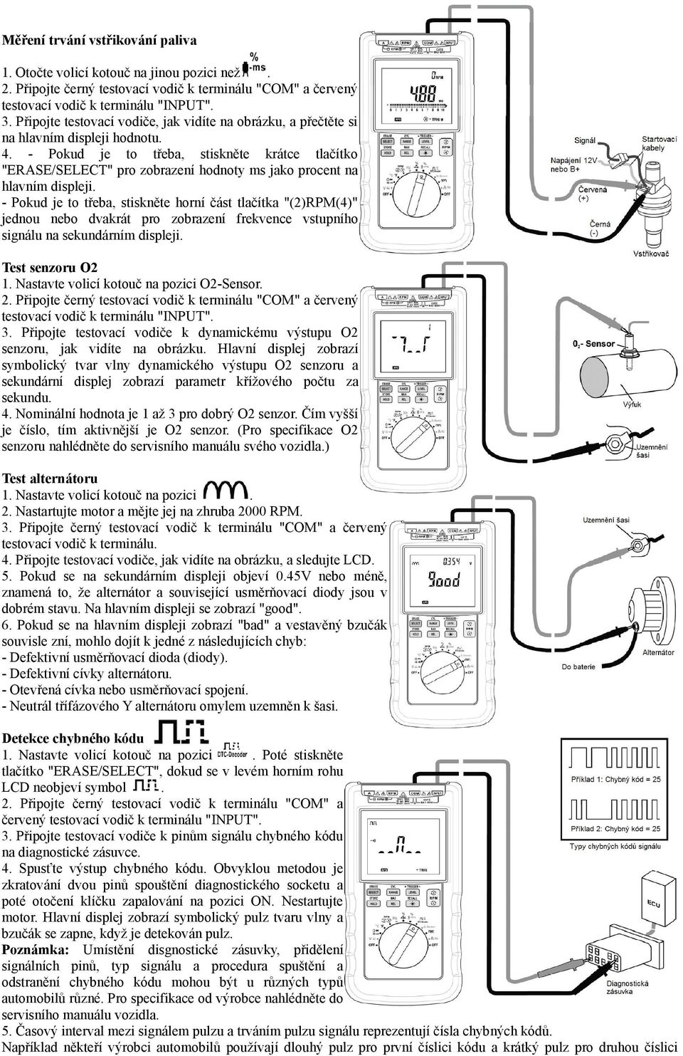 Pokud je to třeba, stiskněte horní část tlačítka "(2)RPM(4)" jednou nebo dvakrát pro zobrazení frekvence vstupního signálu na sekundárním displeji Test senzoru O2 1 Nastavte volicí kotouč na pozici