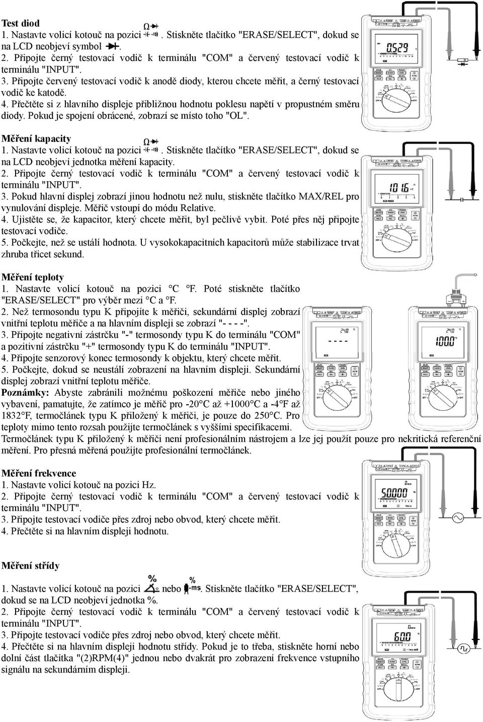 propustném směru diody Pokud je spojení obrácené, zobrazí se místo toho "OL" Měření kapacity 1 Nastavte volicí kotouč na pozici Stiskněte tlačítko "ERASE/SELECT", dokud se na LCD neobjeví jednotka