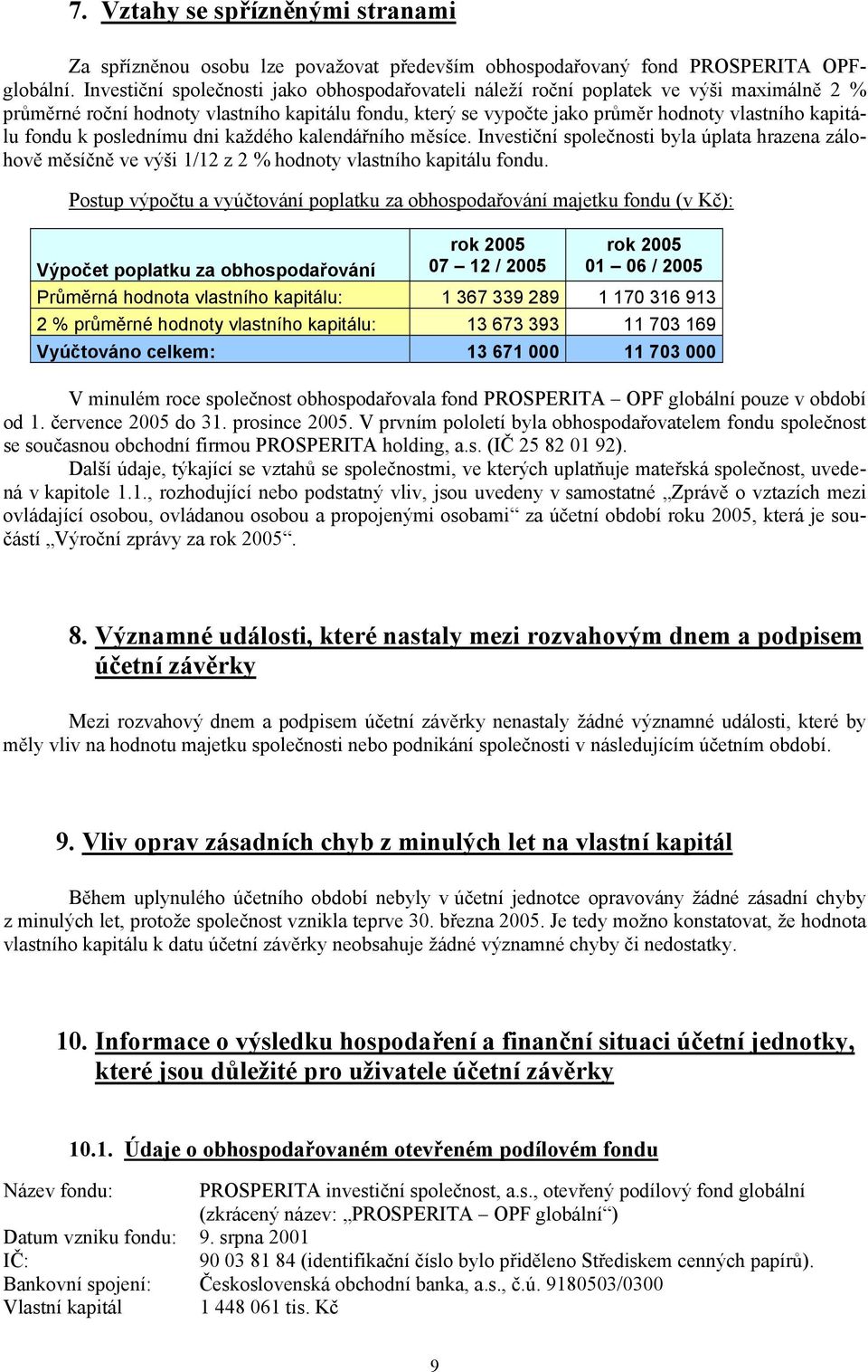 fondu k poslednímu dni každého kalendářního měsíce. Investiční společnosti byla úplata hrazena zálohově měsíčně ve výši 1/12 z 2 % hodnoty vlastního kapitálu fondu.