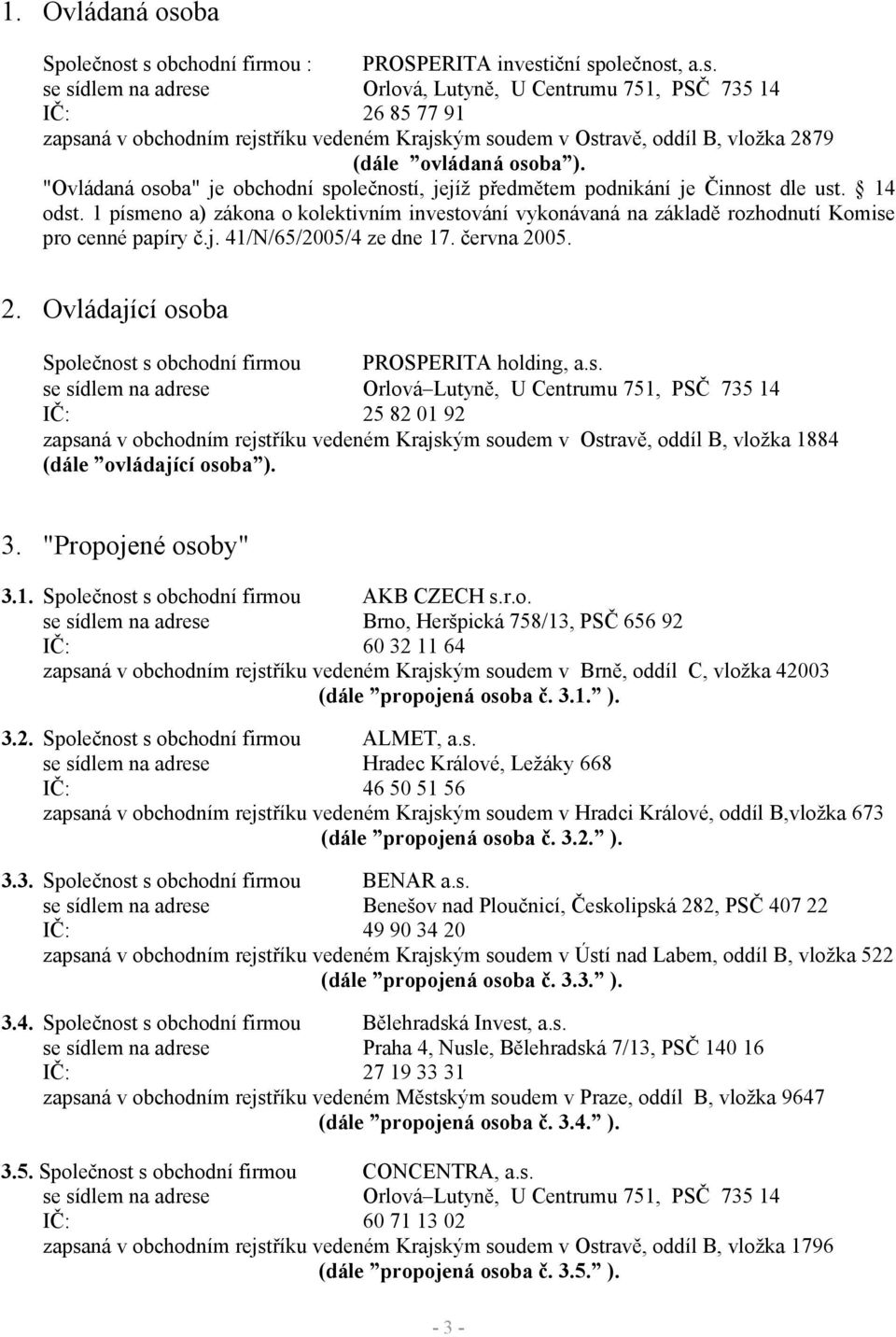 s obchodní firmou : PROSPERITA investiční společnost, a.s. se sídlem na adrese Orlová, Lutyně, U Centrumu 751, PSČ 735 14 IČ: 26 85 77 91 zapsaná v obchodním rejstříku vedeném Krajským soudem v Ostravě, oddíl B, vložka 2879 (dále ovládaná osoba ).
