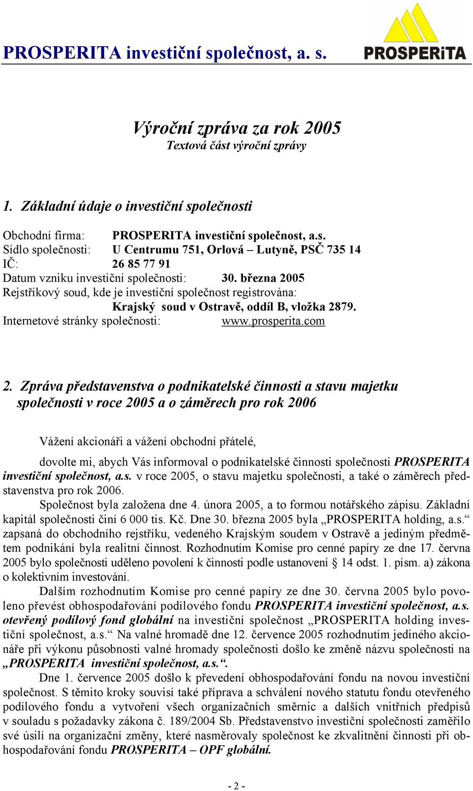 Zpráva představenstva o podnikatelské činnosti a stavu majetku společnosti v roce 2005 a o záměrech pro rok 2006 Vážení akcionáři a vážení obchodní přátelé, dovolte mi, abych Vás informoval o