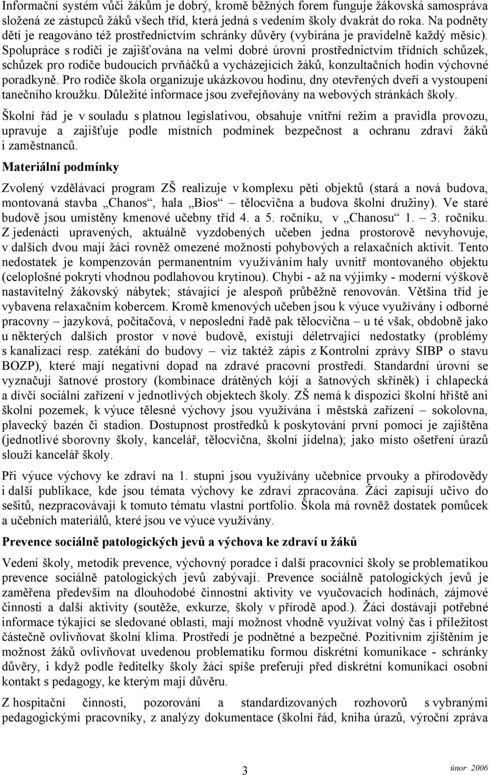 Spolupráce s rodiči je zajišťována na velmi dobré úrovni prostřednictvím třídních schůzek, schůzek pro rodiče budoucích prvňáčků a vycházejících žáků, konzultačních hodin výchovné poradkyně.