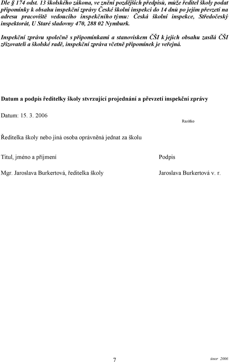 vedoucího inspekčního týmu: Česká školní inspekce, Středočeský inspektorát, U Staré sladovny 470, 288 02 Nymburk.