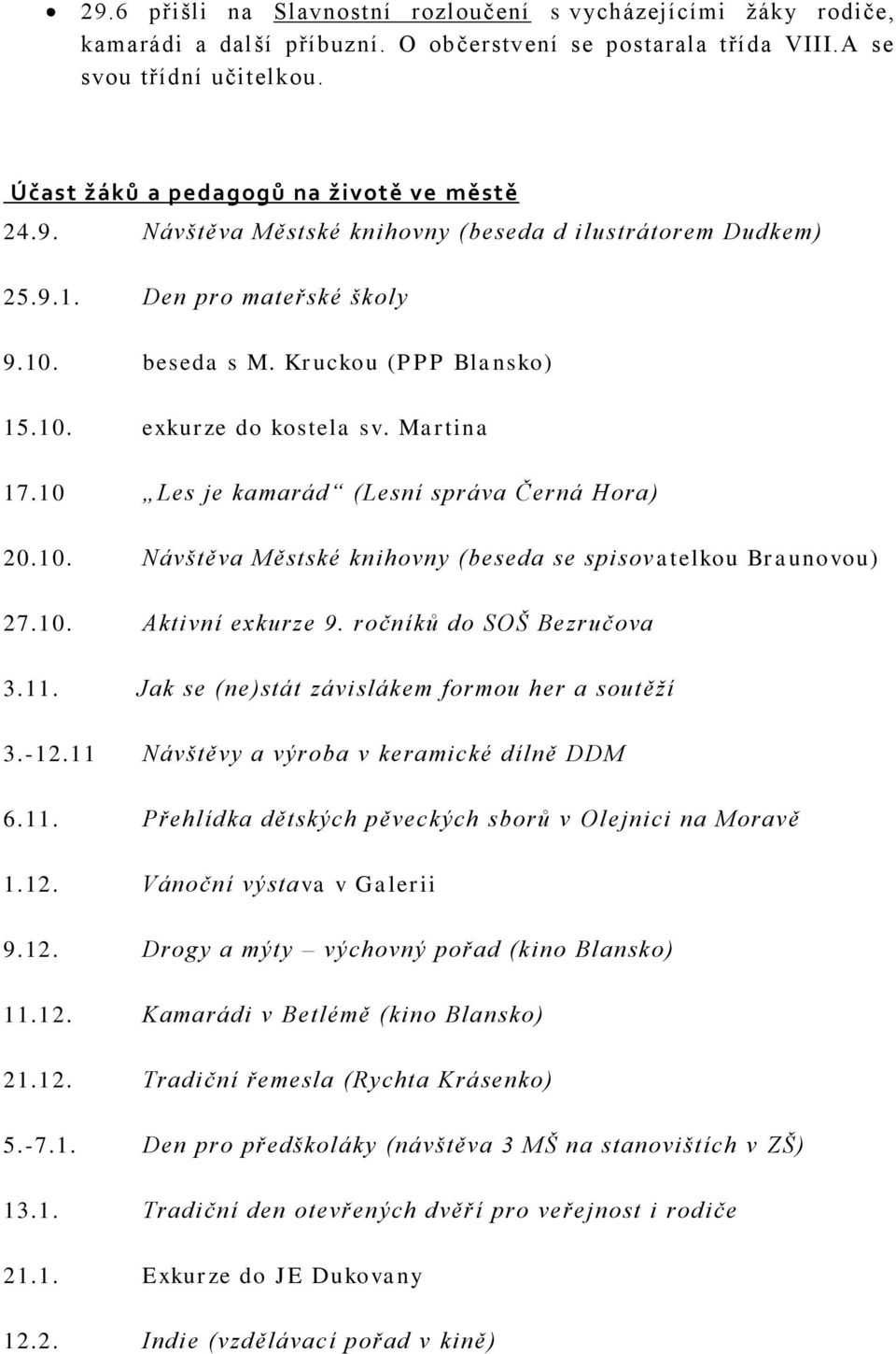 Martina 17.10 Les je kamarád (Lesní správa Černá Hora) 20.10. Návštěva Městské knihovny (beseda se spisov atelkou Braunovou) 27.10. Aktivní exkurze 9. ročníků do SOŠ Bezručova 3.11.