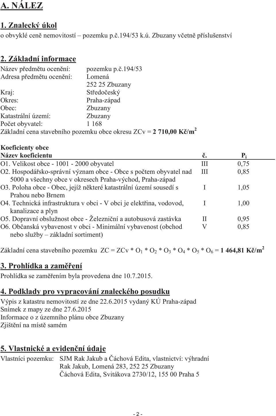 ZCv = 2 710,00 K /m 2 Koeficienty obce Název koeficientu. P i O1. Velikost obce - 1001-2000 obyvatel III 0,75 O2.