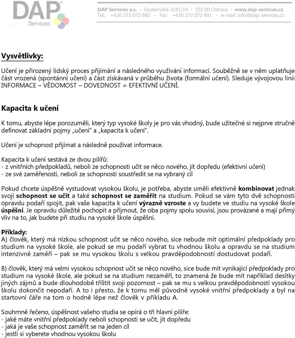 Kapacita k učení K tomu, abyste lépe porozuměli, který typ vysoké školy je pro vás vhodný, bude užitečné si nejprve stručně definovat základní pojmy učení a kapacita k učení.