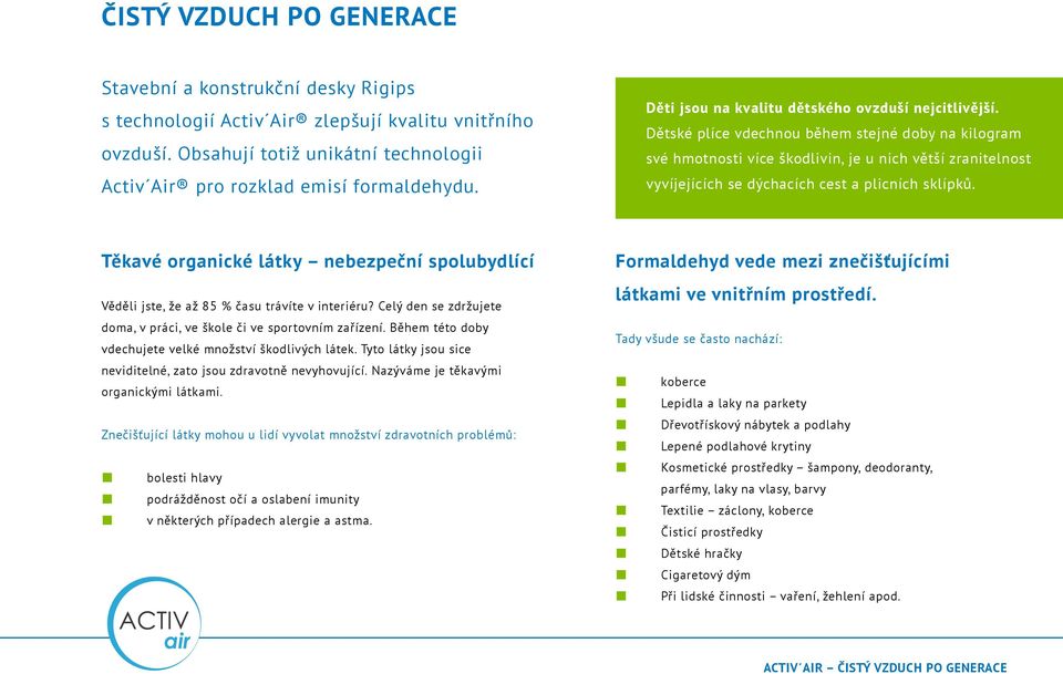 Dětské plíce vdechnou během stejné doby na kilogram své hmotnosti více škodlivin, je u nich větší zranitelnost vyvíjejících se dýchacích cest a plicních sklípků.