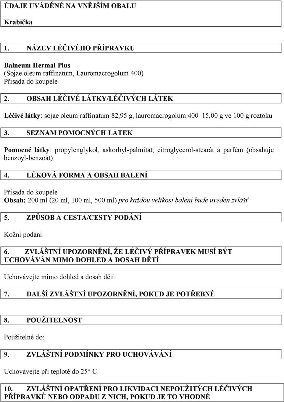 SEZNAM POMOCNÝCH LÁTEK Pomocné látky: propylenglykol, askorbyl-palmitát, citroglycerol-stearát a parfém (obsahuje benzoyl-benzoát) 4.