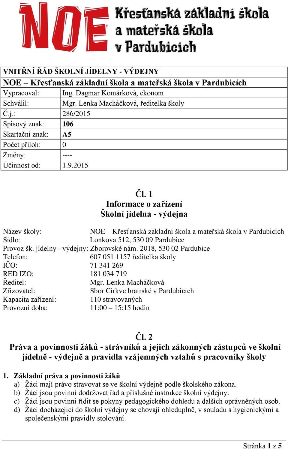 1 Informace o zařízení Školní jídelna - výdejna Název školy: NOE Křesťanská základní škola a mateřská škola v Pardubicích Sídlo: Lonkova 512, 530 09 Pardubice Provoz šk.