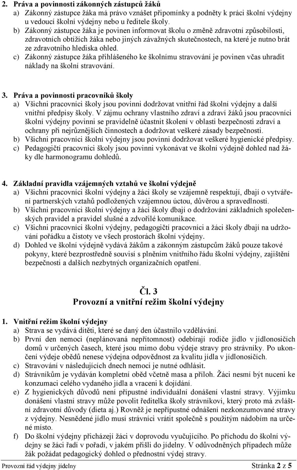 ohled. c) Zákonný zástupce žáka přihlášeného ke školnímu stravování je povinen včas uhradit náklady na školní stravování. 3.