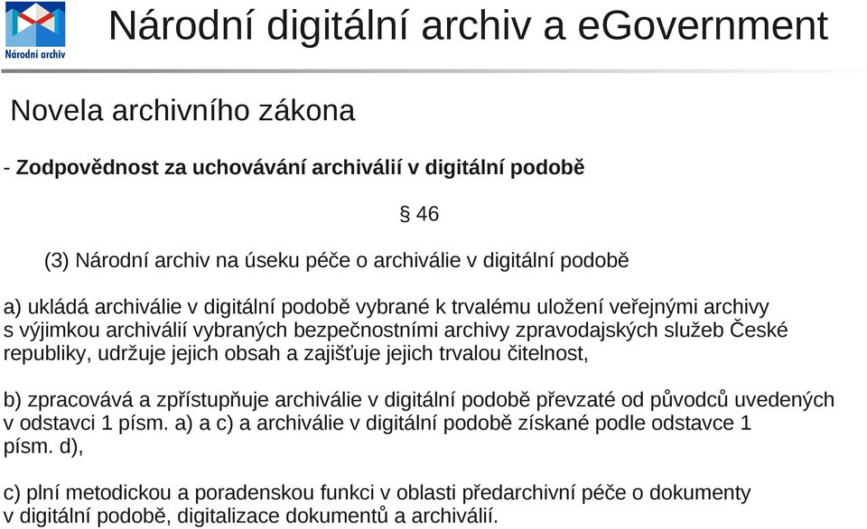 a zajišťuje jejich trvalou čitelnost, b) zpracovává a zpřístupňuje archiválie v digitální podobě převzaté od původců uvedených v odstavci 1 písm.