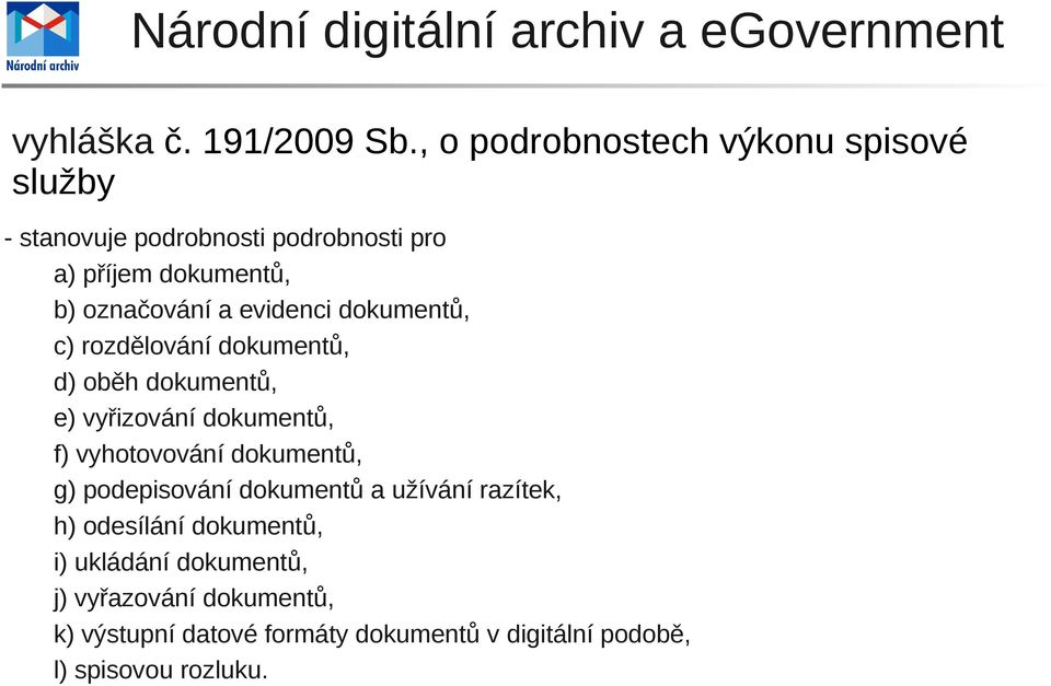 označování a evidenci dokumentů, c) rozdělování dokumentů, d) oběh dokumentů, e) vyřizování dokumentů, f)