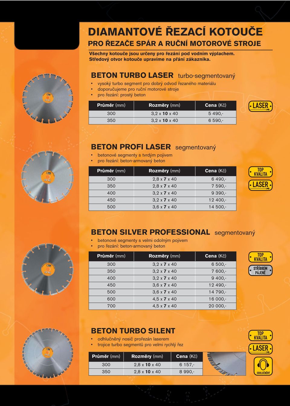 40 6 590,- BETON PROFI LASER segmentovaný betonové segmenty s tvrdým pojivem pro řezání: beton-armovaný beton 300 2,8 x 7 x 40 6 490,- 350 2,8 x 7 x 40 7 590,- 400 3,2 x 7 x 40 9 390,- 450 3,2 x 7 x