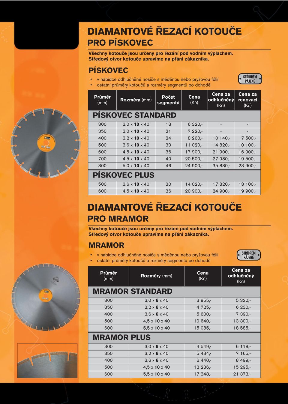 KOTOUČE PRO MRAMOR za renovaci 300 3,0 x 10 x 40 18 6 320,- - - 350 3,0 x 10 x 40 21 7 220,- - - 400 3,2 x 10 x 40 24 8 260,- 10 140,- 7 500,- 500 3,6 x 10 x 40 30 11 020,- 14 820,- 10 100,- 600 4,5