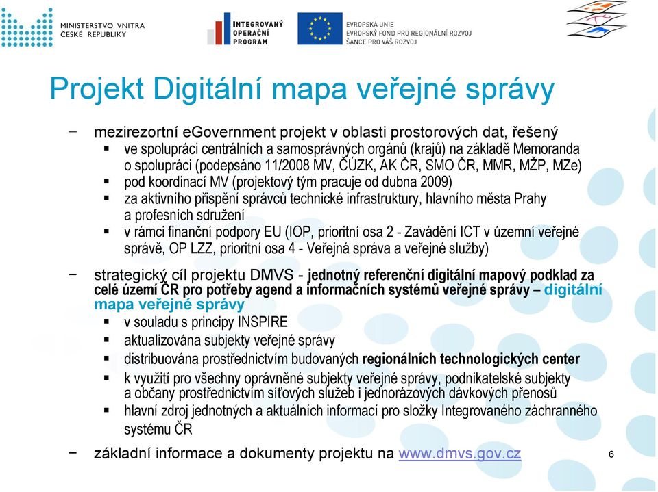 profesních sdružení v rámci finanční podpory EU (IOP, prioritní osa 2 - Zavádění ICT v územní veřejné správě, OP LZZ, prioritní osa 4 - Veřejná správa a veřejné služby) strategický cíl projektu DMVS