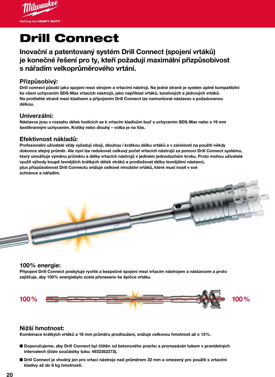 Na jedné straně je systém úplně kompatibilní ke všem uchycením SDS-Max vrtacích nástrojů, jako například vrtáků, tunelových a jádrových vrtáků.