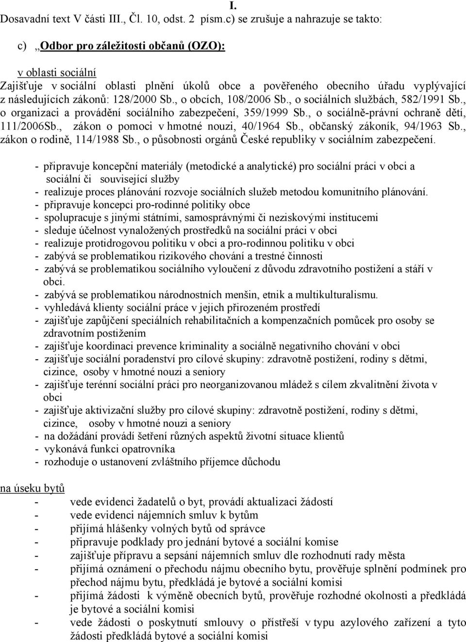 zákonů: 128/2000 Sb., o obcích, 108/2006 Sb., o sociálních službách, 582/1991 Sb., o organizaci a provádění sociálního zabezpečení, 359/1999 Sb., o sociálně-právní ochraně dětí, 111/2006Sb.