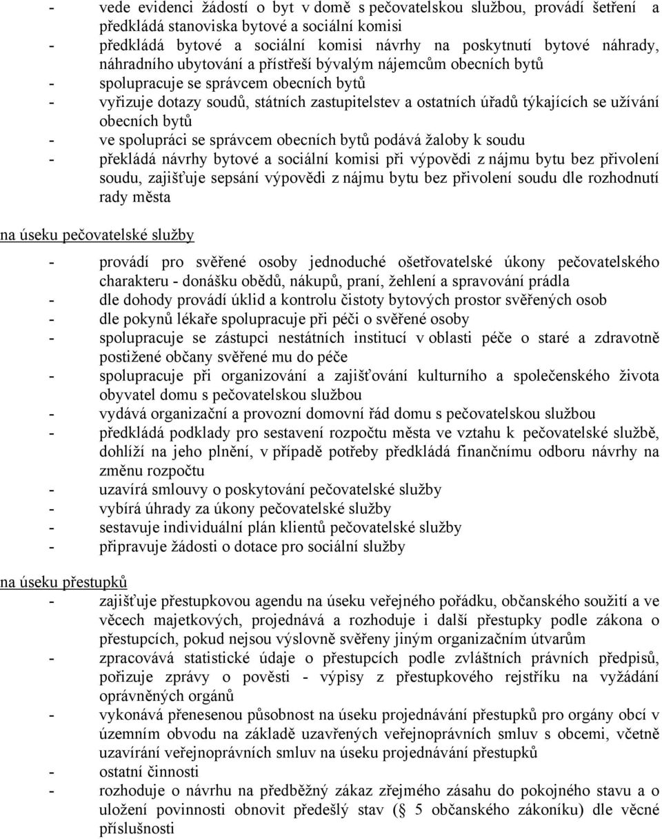 obecních bytů - ve spolupráci se správcem obecních bytů podává žaloby k soudu - překládá návrhy bytové a sociální komisi při výpovědi z nájmu bytu bez přivolení soudu, zajišťuje sepsání výpovědi z