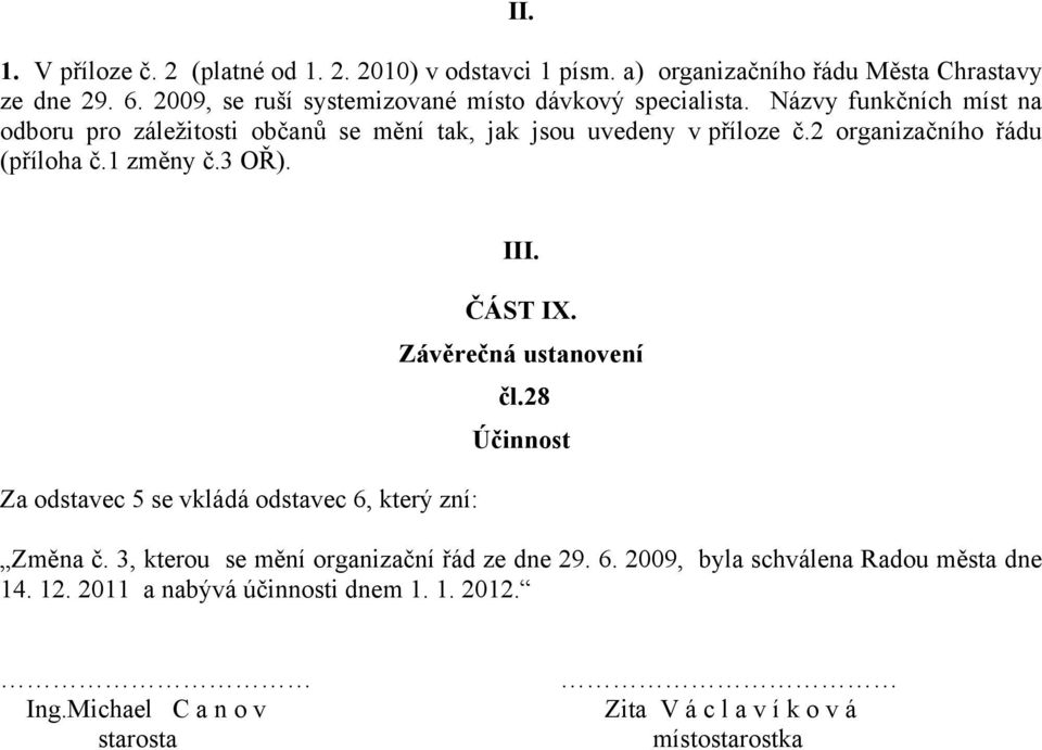 2 organizačního řádu (příloha č.1 změny č.3 OŘ). Za odstavec 5 se vkládá odstavec 6, který zní: III. ČÁST IX. Závěrečná ustanovení čl.28 Účinnost Změna č.