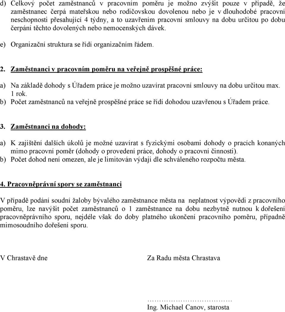 Zaměstnanci v pracovním poměru na veřejně prospěšné práce: a) Na základě dohody s Úřadem práce je možno uzavírat pracovní smlouvy na dobu určitou max. 1 rok.