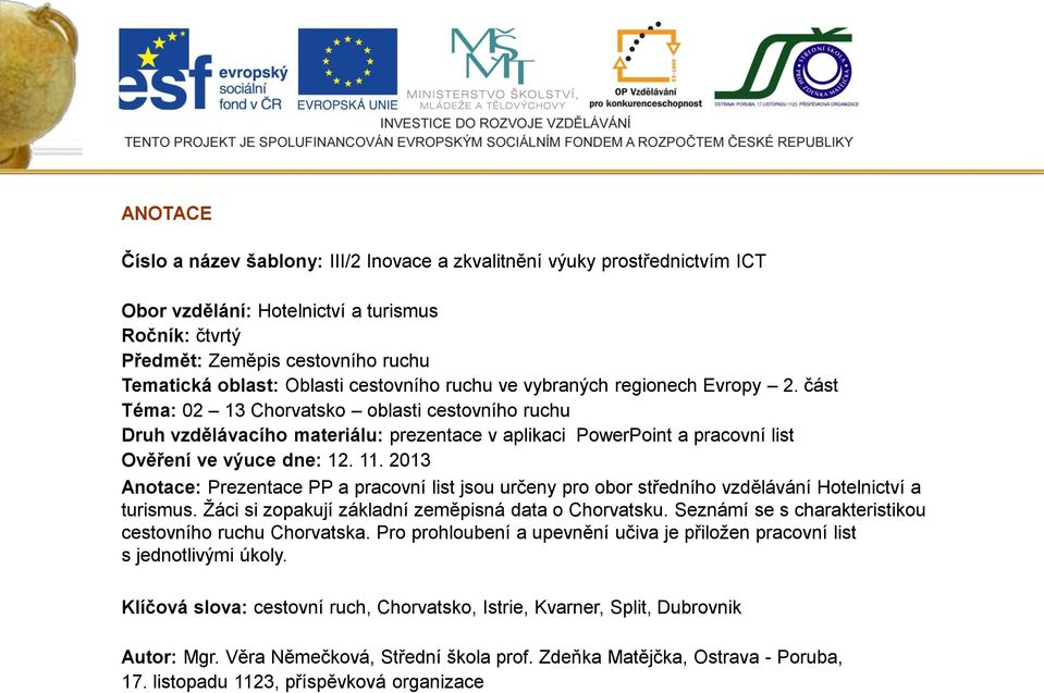 část Téma: 02 13 Chorvatsko oblasti cestovního ruchu Druh vzdělávacího materiálu: prezentace v aplikaci PowerPoint a pracovní list Ověření ve výuce dne: 12. 11.