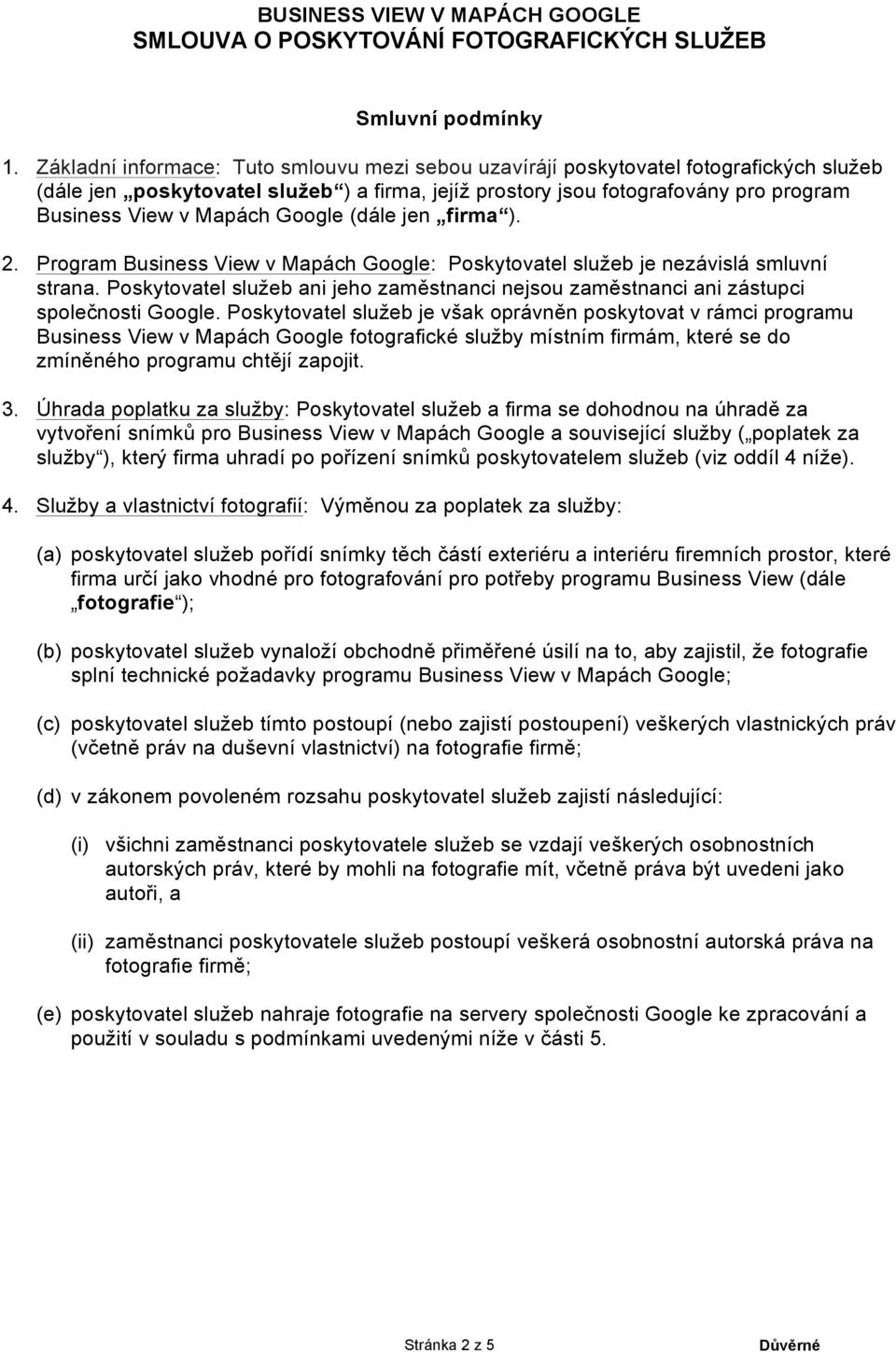 Google (dále jen firma ). 2. Program Business View v Mapách Google: Poskytovatel služeb je nezávislá smluvní strana.