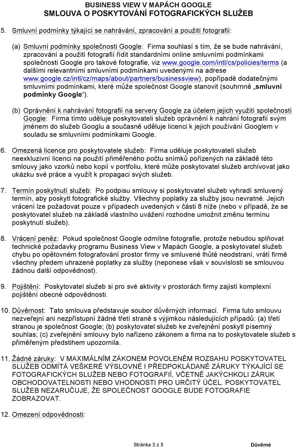 google.cz/intl/cz/maps/about/partners/businessview), popřípadě dodatečnými smluvními podmínkami, které může společnost Google stanovit (souhrnně smluvní podmínky Google ).