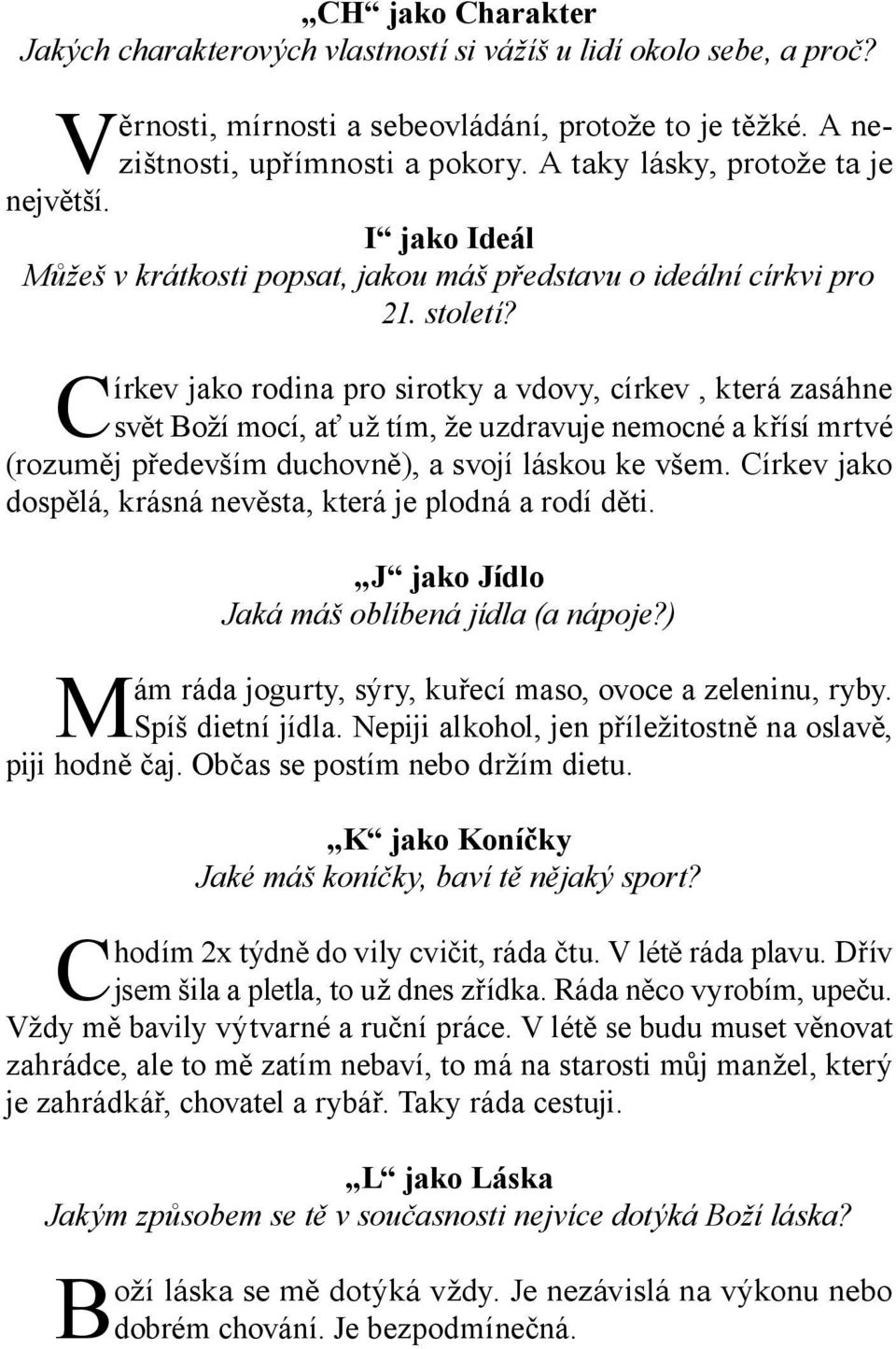 Církev jako rodina pro sirotky a vdovy, církev, která zasáhne svět Boží mocí, ať už tím, že uzdravuje nemocné a křísí mrtvé (rozuměj především duchovně), a svojí láskou ke všem.