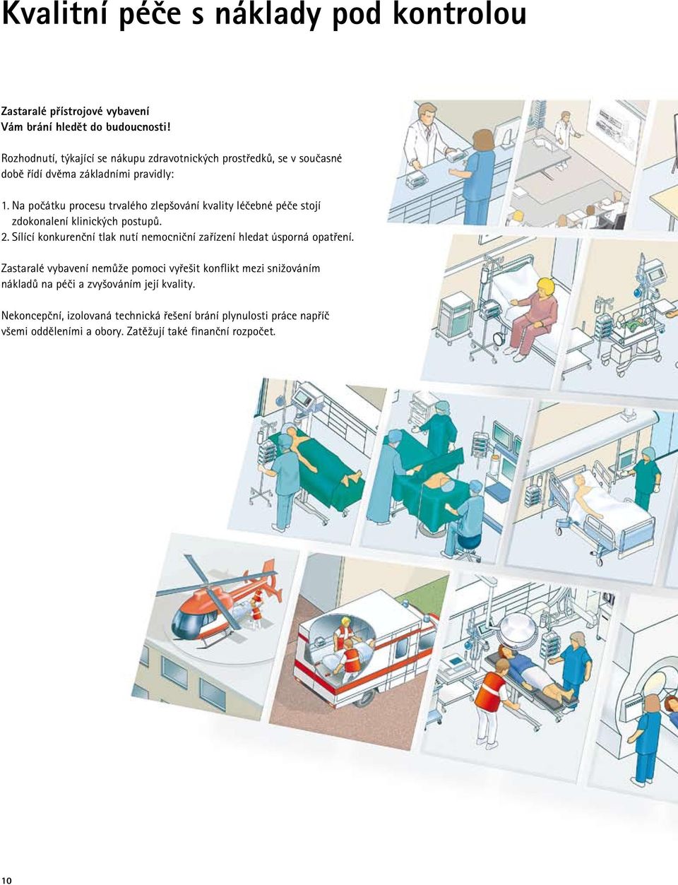 Na počátku procesu trvalého zlepšování kvality léčebné péče stojí zdokonalení klinických postupů. 2.