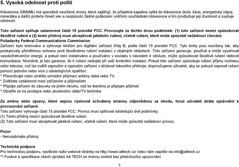 Provozujte za těchto dvou podmínek: (1) toto zařízení nesmí způsobovat škodlivé rušení a (2) tento přístroj musí akceptovat jakékoliv rušení, včetně rušení, které může způsobit nežádoucí chování.