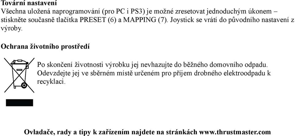 Ochrana životního prostředí Po skončení životnosti výrobku jej nevhazujte do běžného domovního odpadu.