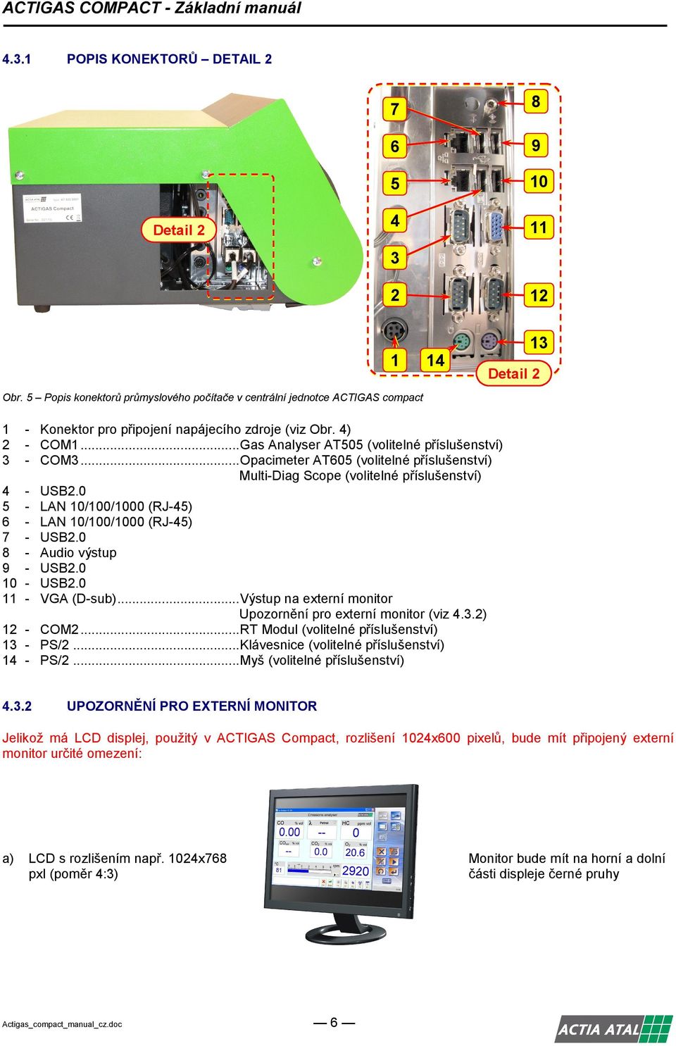 ..Opacimeter AT60 (volitelné příslušenství) MultiDiag Scope (volitelné příslušenství) USB.0 LAN 0/00/000 (RJ) LAN 0/00/000 (RJ) USB.0 Audio výstup USB.0 USB.0 VGA (Dsub).