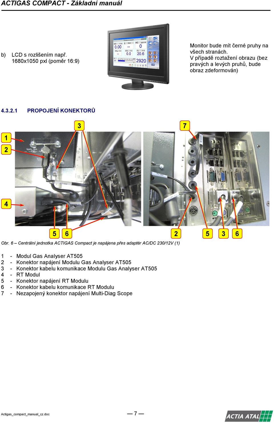6 Centrální jednotka ACTIGAS Compact je napájena přes adaptér AC/DC 0/V () Modul Gas Analyser AT0 Konektor napájení Modulu Gas Analyser AT0