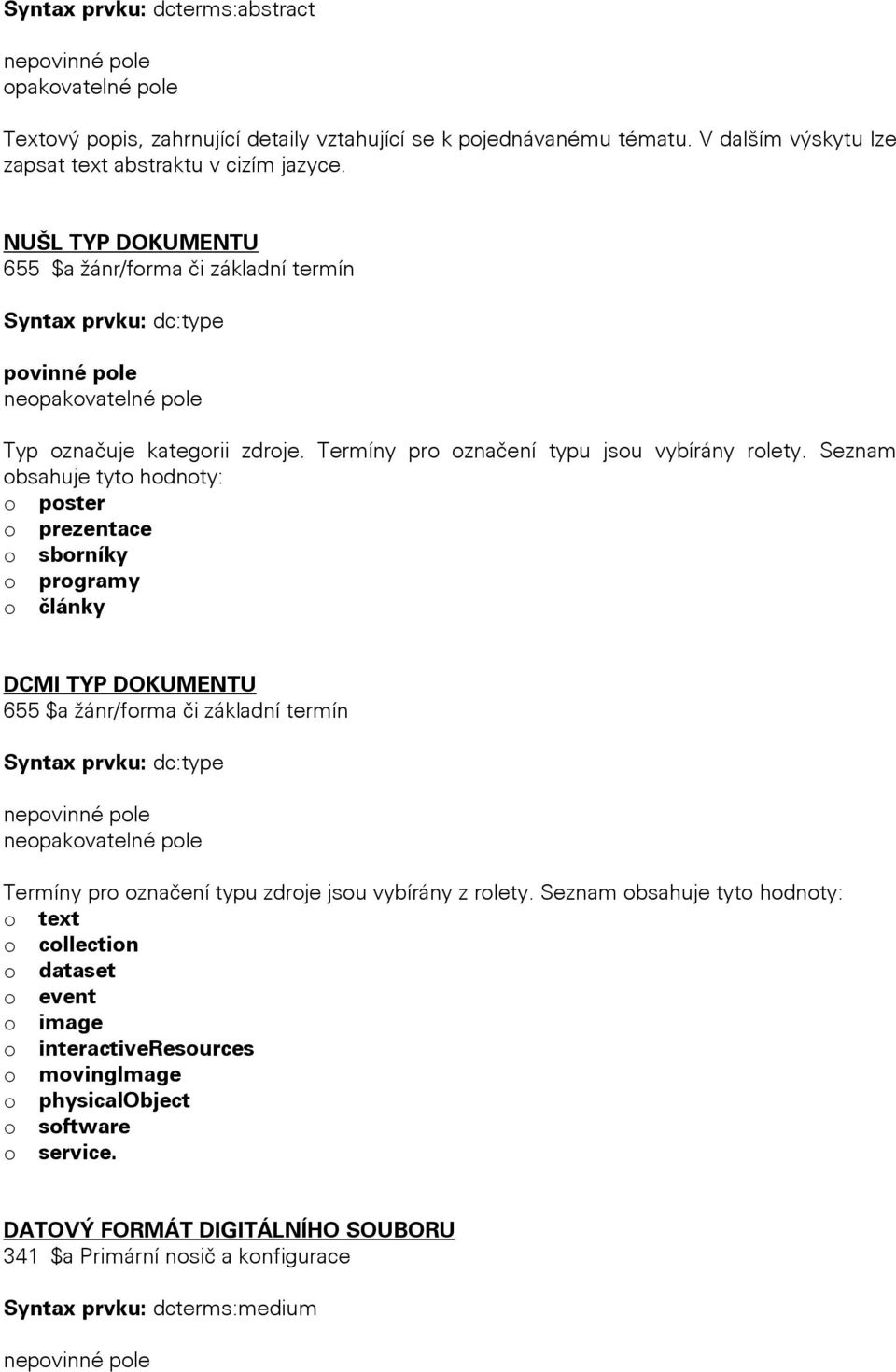 Seznam obsahuje tyto hodnoty: o poster o prezentace o sborníky o programy o články DCMI TYP DOKUMENTU 655 $a žánr/forma či základní termín Syntax prvku: dc:type ne Termíny pro označení typu zdroje