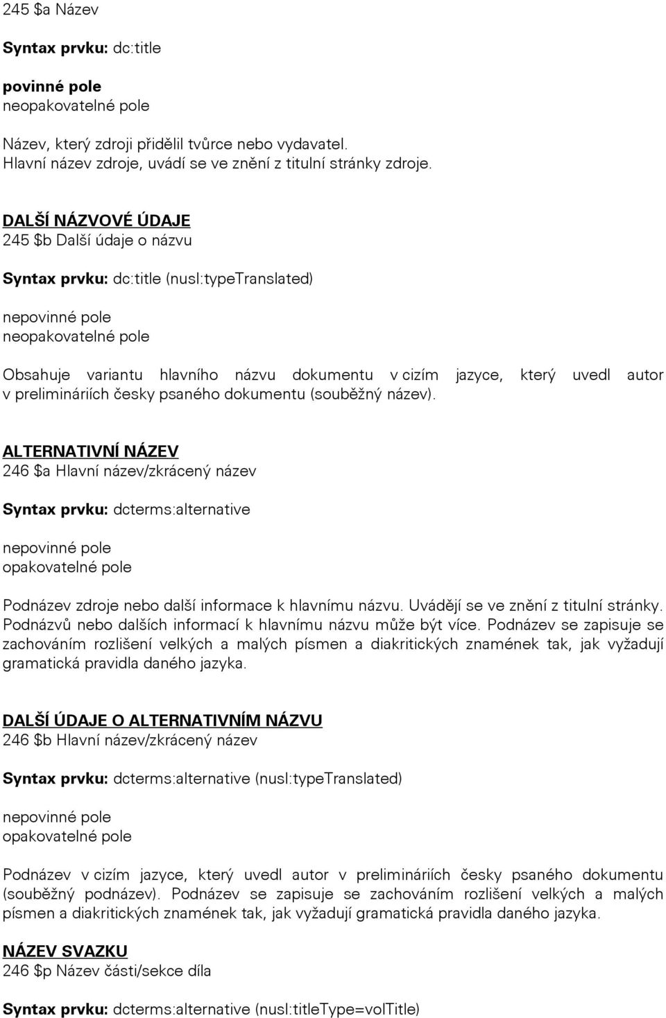 psaného dokumentu (souběžný název). ALTERNATIVNÍ NÁZEV 246 $a Hlavní název/zkrácený název Syntax prvku: dcterms:alternative Podnázev zdroje nebo další informace k hlavnímu názvu.