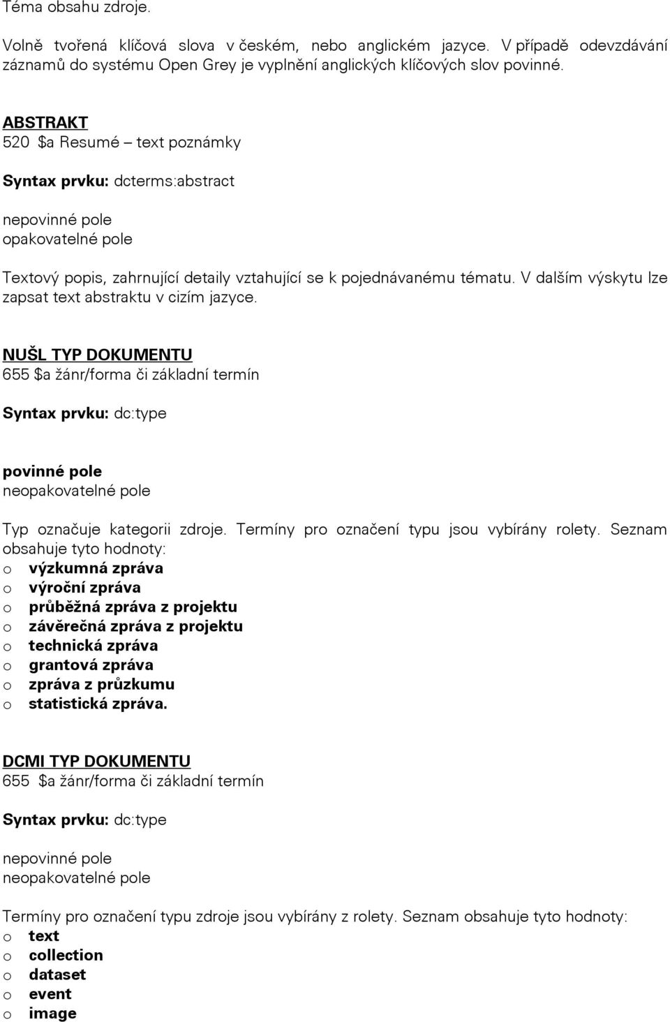 NUŠL TYP DOKUMENTU 655 $a žánr/forma či základní termín Syntax prvku: dc:type ne Typ označuje kategorii zdroje. Termíny pro označení typu jsou vybírány rolety.