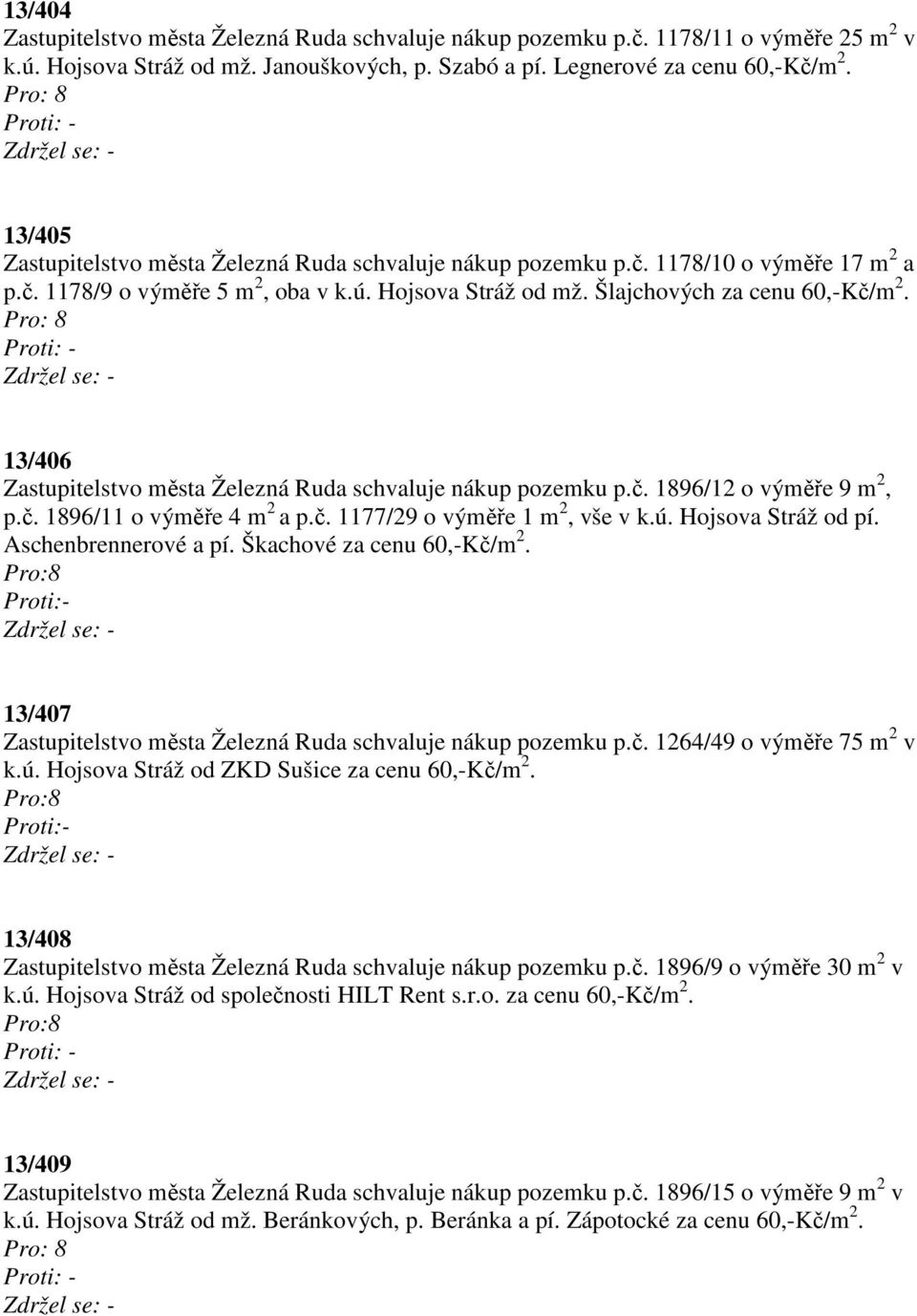 13/406 Zastupitelstvo města Železná Ruda schvaluje nákup pozemku p.č. 1896/12 o výměře 9 m 2, p.č. 1896/11 o výměře 4 m 2 a p.č. 1177/29 o výměře 1 m 2, vše v k.ú. Hojsova Stráž od pí.