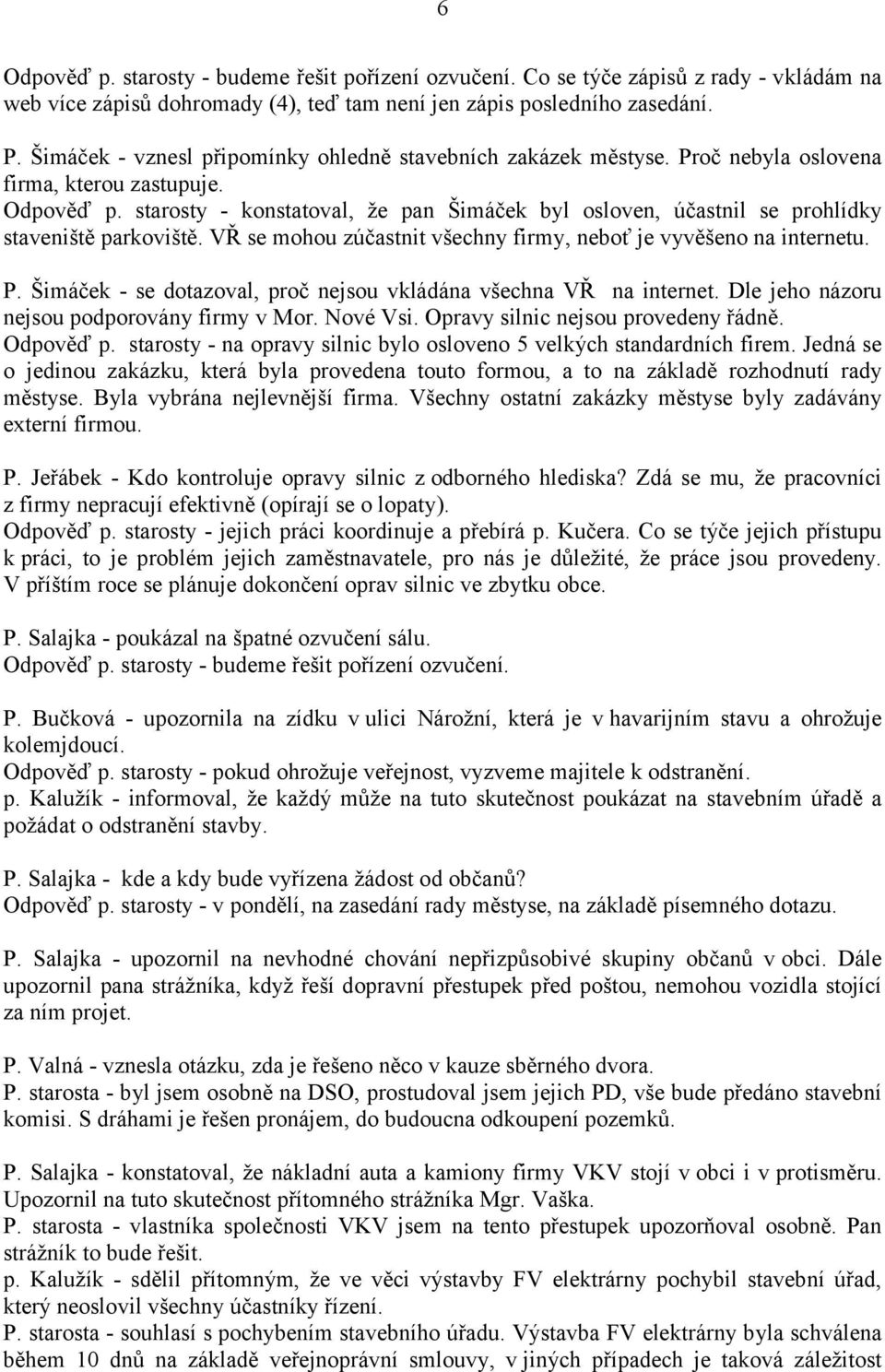 starosty - konstatoval, že pan Šimáček byl osloven, účastnil se prohlídky staveniště parkoviště. VŘ se mohou zúčastnit všechny firmy, neboť je vyvěšeno na internetu. P.