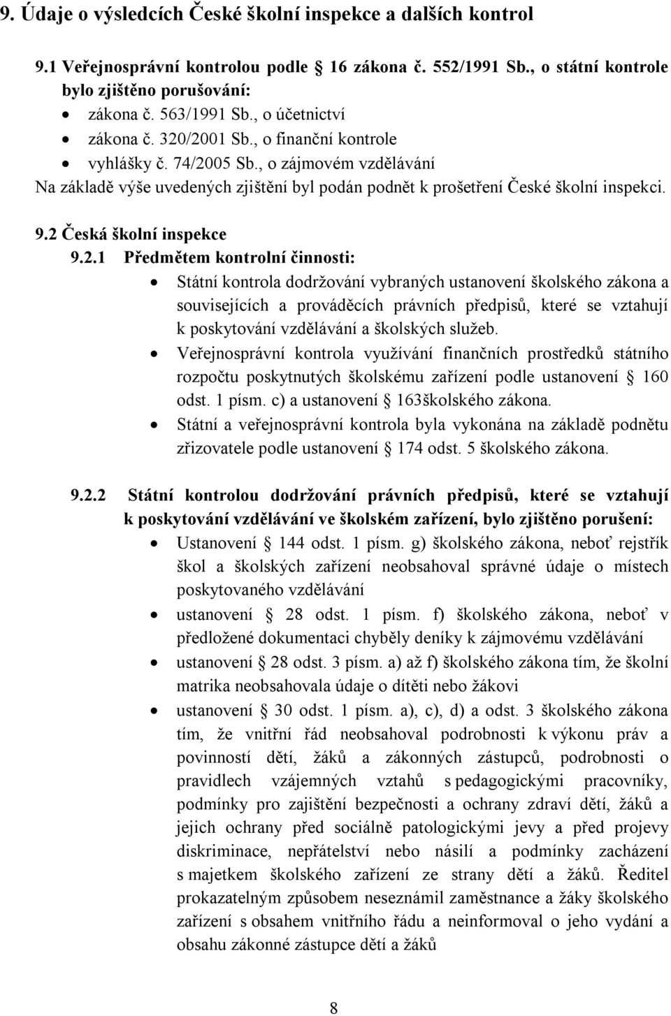 2 Česká školní inspekce 9.2.1 Předmětem kontrolní činnosti: Státní kontrola dodržování vybraných ustanovení školského zákona a souvisejících a prováděcích právních předpisů, které se vztahují k