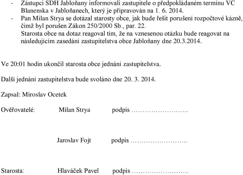 Starosta obce na dotaz reagoval tím, že na vznesenou otázku bude reagovat na následujícím zasedání zastupitelstva obce Jabloňany dne 20.3.2014.