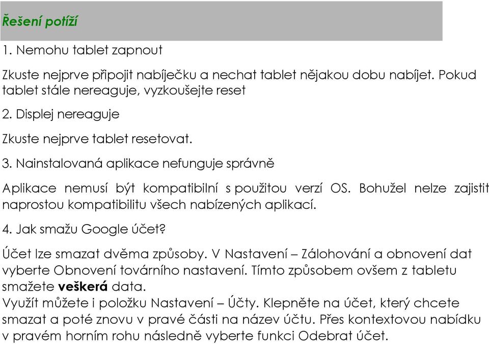 Bohužel nelze zajistit naprostou kompatibilitu všech nabízených aplikací. 4. Jak smažu Google účet? Účet lze smazat dvěma způsoby.