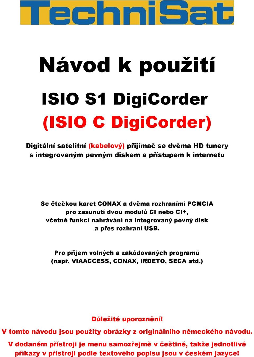 rozhraní USB. Pro příjem volných a zakódovaných programů (např. VIAACCESS, CONAX, IRDETO, SECA atd.) Důležité uporoznění!