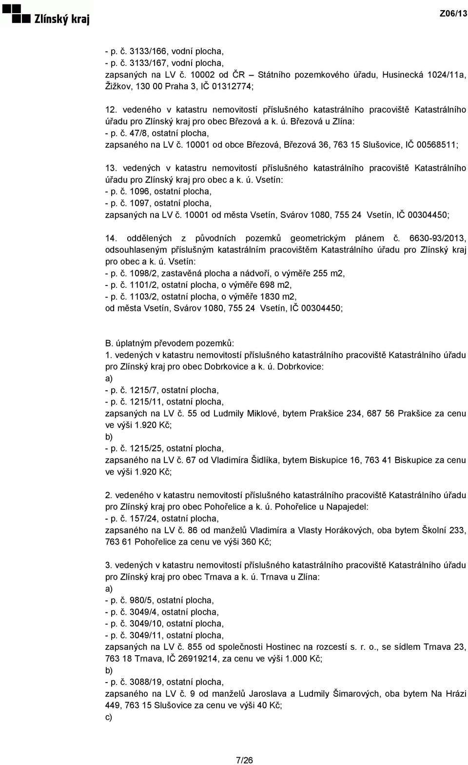 10001 od obce Březová, Březová 36, 763 15 Slušovice, IČ 00568511; 13. vedených v katastru nemovitostí příslušného katastrálního pracoviště Katastrálního úřadu pro Zlínský kraj pro obec a k. ú. Vsetín: - p.